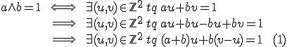 \array{ccl$ a\wedge b = 1 &\;\Longleftrightarrow\;& \exists(u,v)\in {\mathbb Z}^2 \,tq\, au+bv=1 \\ &\;\Longrightarrow\;& \exists(u,v)\in {\mathbb Z}^2 \,tq\, au +bu -bu +bv=1 \\ &\;\Longrightarrow\;& \exists(u,v)\in {\mathbb Z}^2 \,tq\, (a +b) u +b(v-u)=1\;\;(1) 